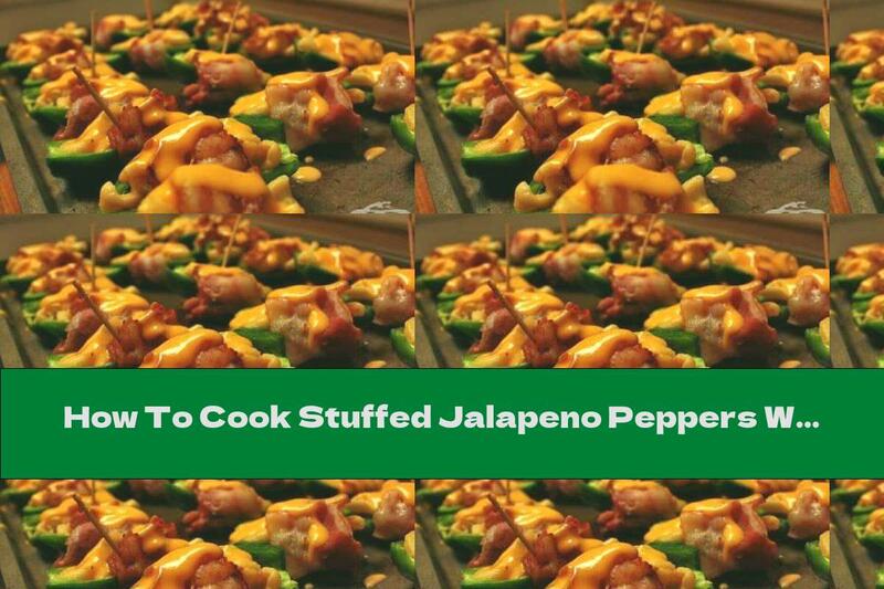 How To Cook Stuffed Jalapeno Peppers With Bacon And Cheese - Recipe