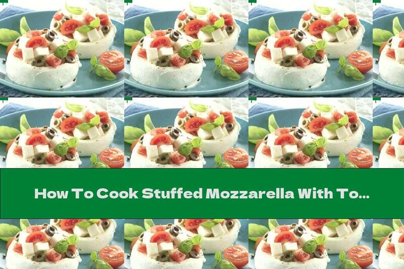 How To Cook Stuffed Mozzarella With Tomatoes, Olives And Cheese - Recipe