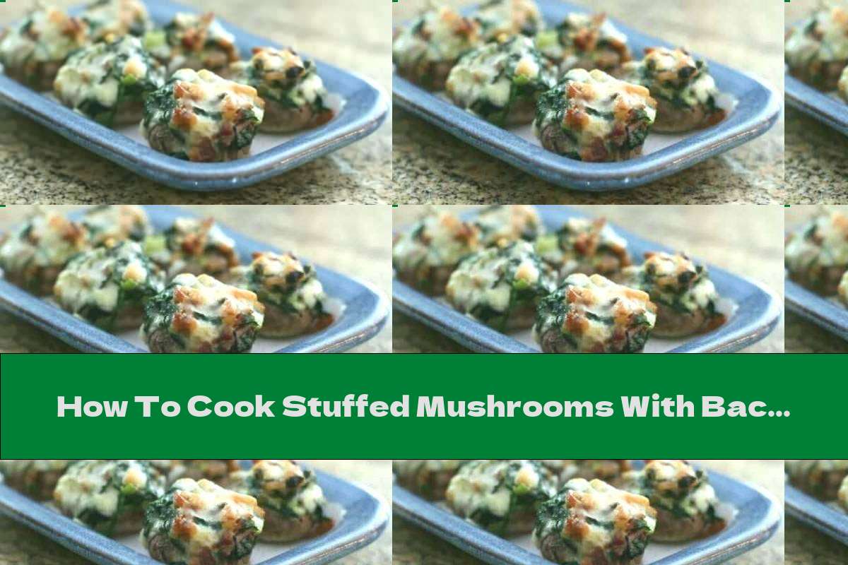 How To Cook Stuffed Mushrooms With Bacon And Spinach - Recipe