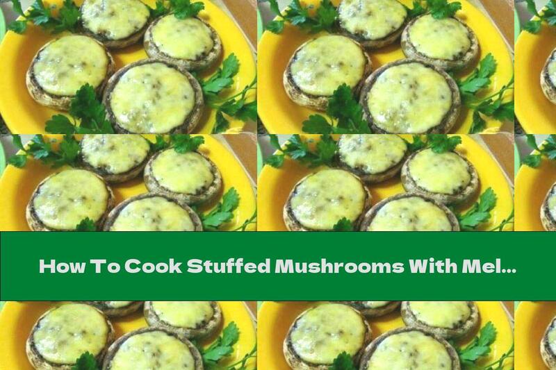 How To Cook Stuffed Mushrooms With Melted Cheese And Yellow Cheese In The Oven - Recipe