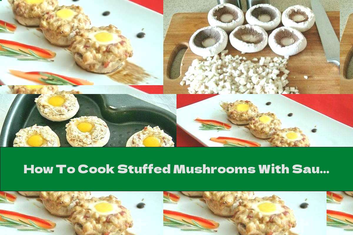 How To Cook Stuffed Mushrooms With Sausage, Processed Cheese And Quail Eggs - Recipe