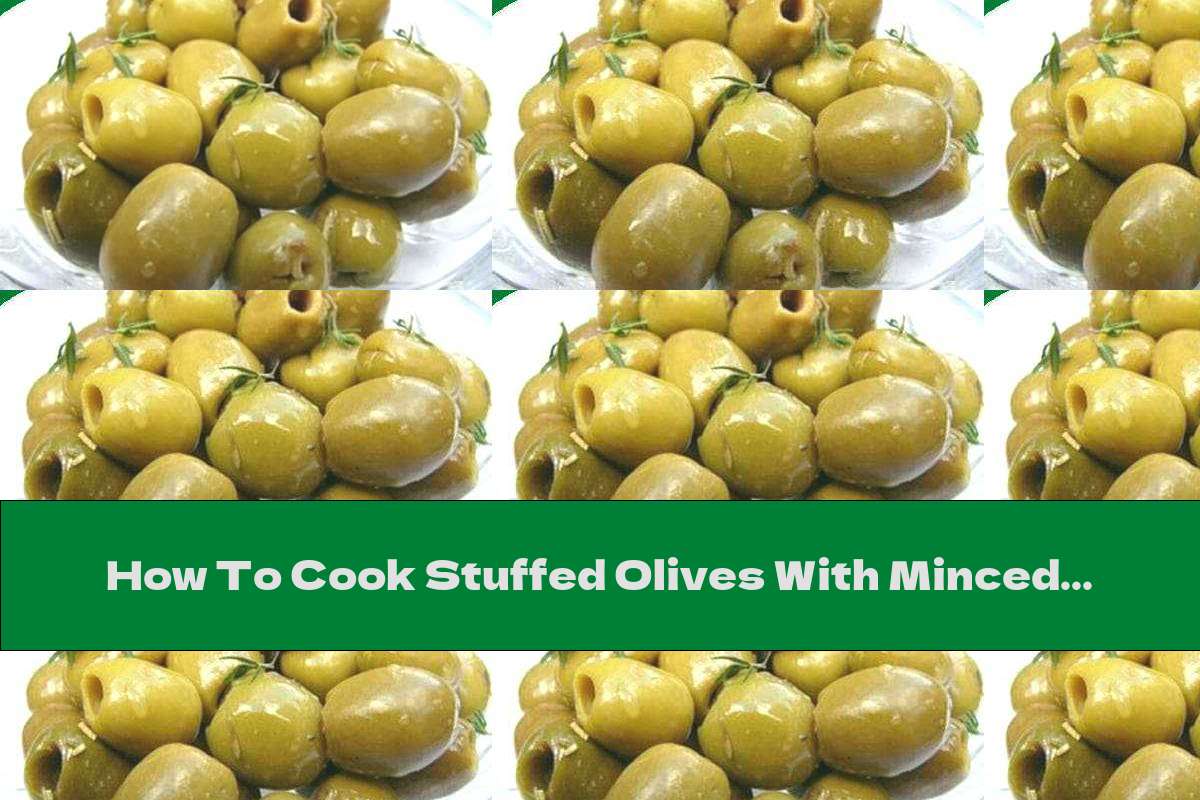 How To Cook Stuffed Olives With Minced Meat Recipe This Nutrition
