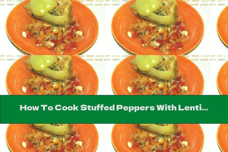 How To Cook Stuffed Peppers With Lentils And Vegetables - Recipe