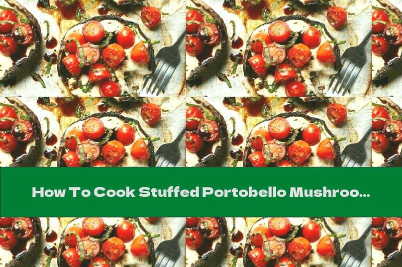 How To Cook Stuffed Portobello Mushrooms With Caprese - Recipe