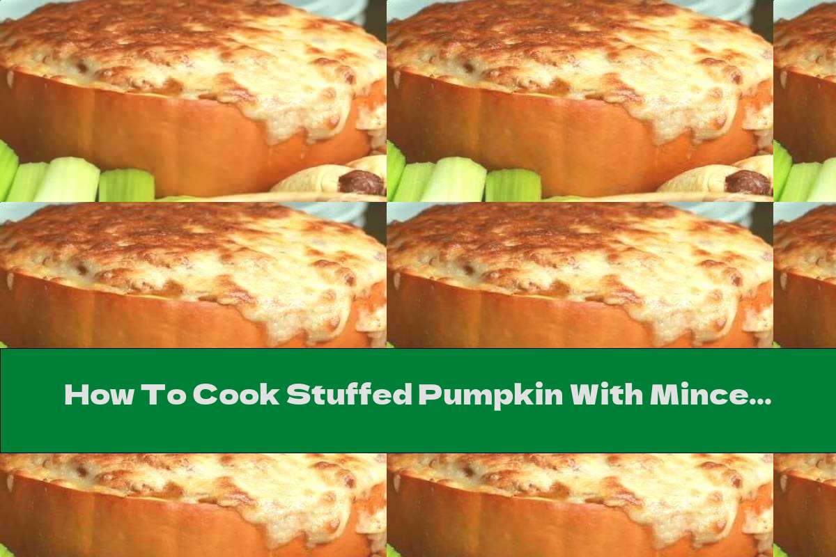 How To Cook Stuffed Pumpkin With Minced Meat And Beans Recipe This