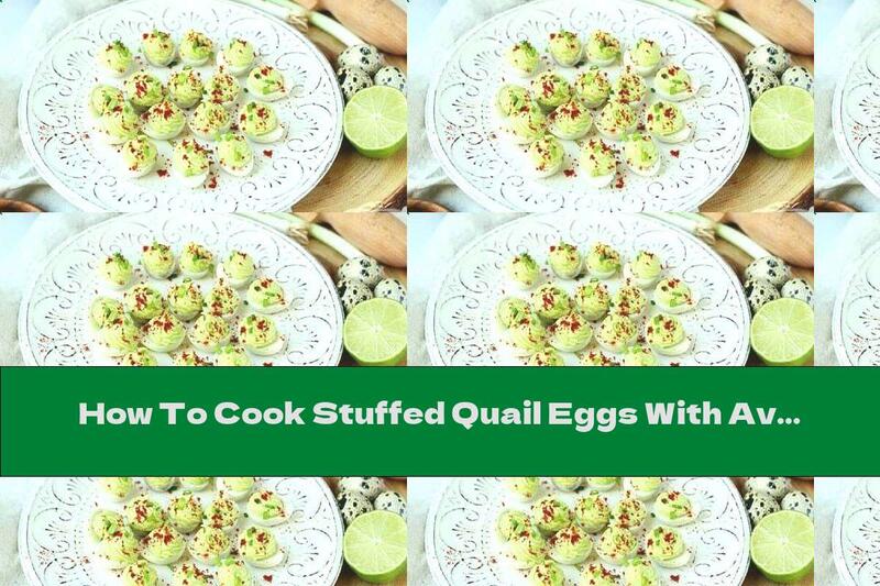 How To Cook Stuffed Quail Eggs With Avocado Pate, Mayonnaise And Cream - Recipe