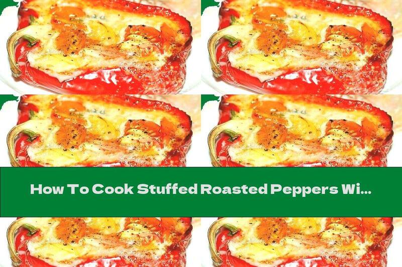 How To Cook Stuffed Roasted Peppers With Tomatoes And Cheese - Recipe