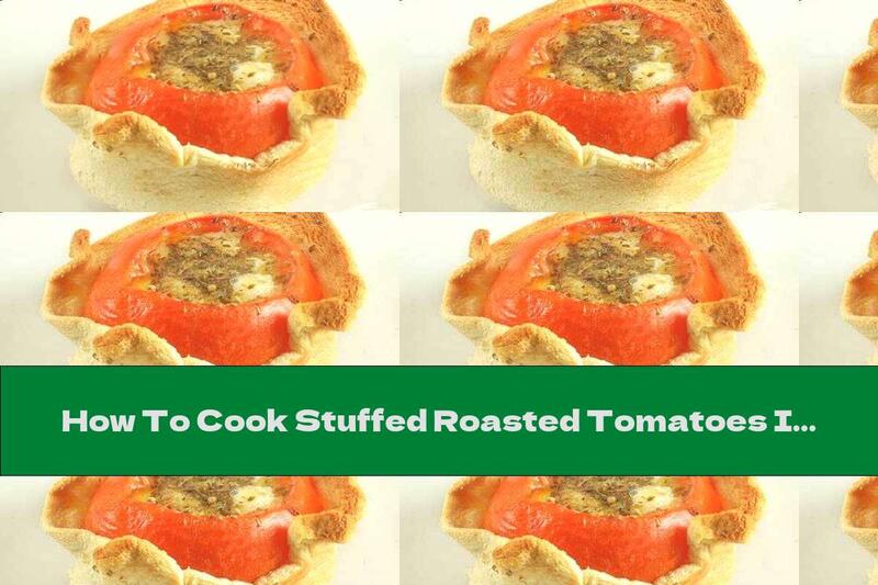 How To Cook Stuffed Roasted Tomatoes In Bread - Recipe