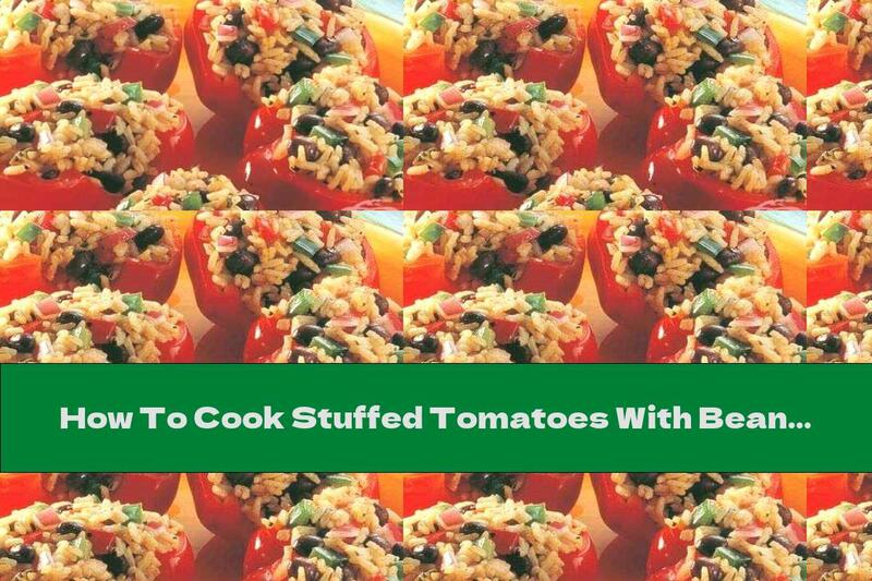 How To Cook Stuffed Tomatoes With Beans And Rice - Recipe