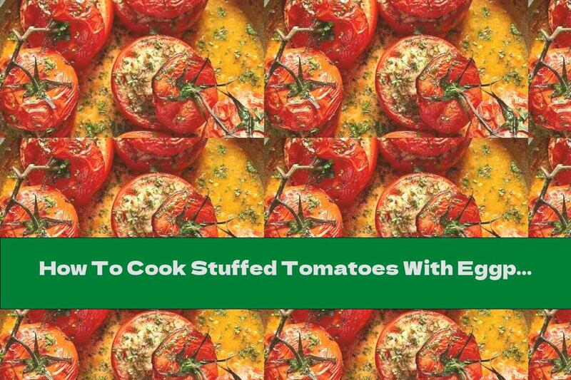 How To Cook Stuffed Tomatoes With Eggplant And Minced Meat - Recipe