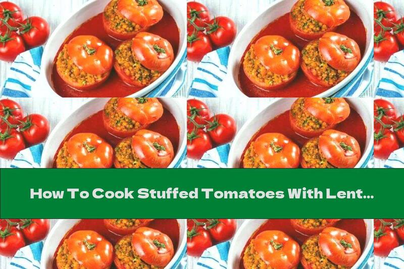 How To Cook Stuffed Tomatoes With Lentils And Tomato Sauce - Recipe