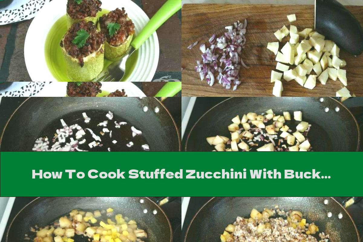 How To Cook Stuffed Zucchini With Buckwheat And Eggplant - Recipe