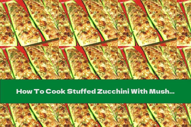 How To Cook Stuffed Zucchini With Mushrooms And Onions - Recipe
