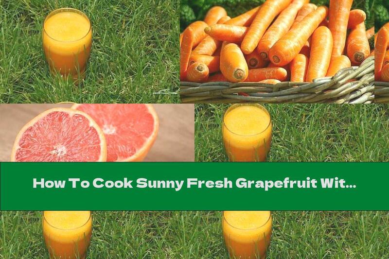 How To Cook Sunny Fresh Grapefruit With Carrots - Recipe