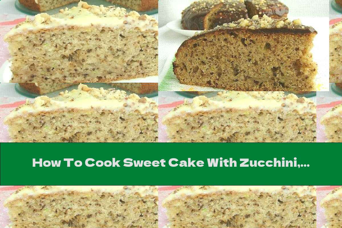 How To Cook Sweet Cake With Zucchini, Walnuts And Vanilla Sauce - Recipe