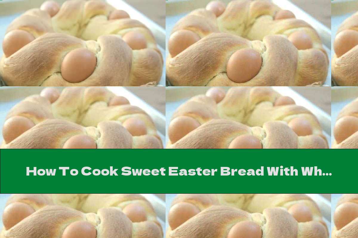How To Cook Sweet Easter Bread With Whole Eggs - Recipe