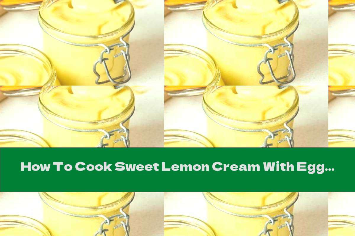 How To Cook Sweet Lemon Cream With Eggs (sweet Mayonnaise) - Recipe