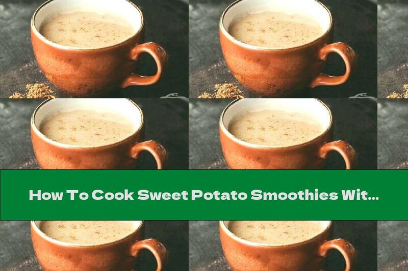 How To Cook Sweet Potato Smoothies With Soy Milk, Ginger And Cinnamon - Recipe