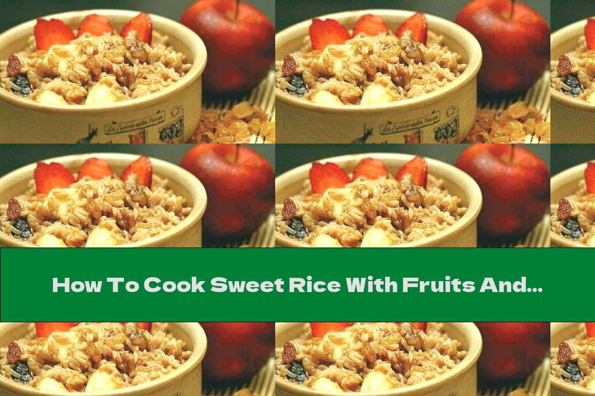 How To Cook Sweet Rice With Fruits And Nuts Recipe This Nutrition
