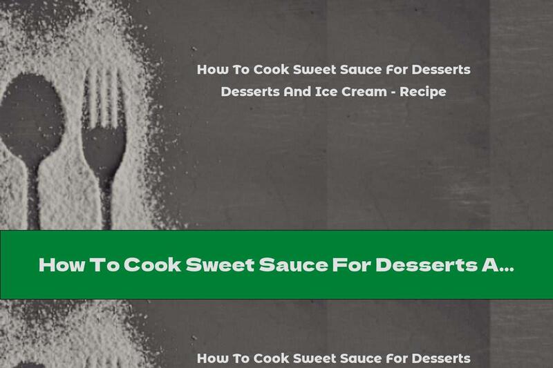 How To Cook Sweet Sauce For Desserts And Ice Cream - Recipe
