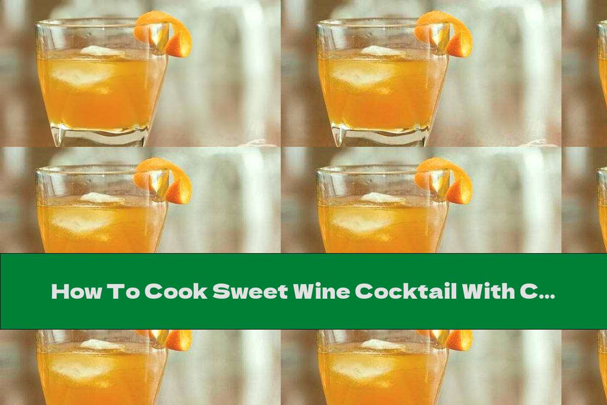 How To Cook Sweet Wine Cocktail With Cognac And Pieces Of Orange - Recipe
