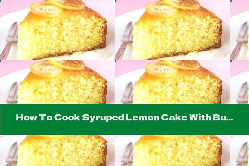 How To Cook Syruped Lemon Cake With Butter - Recipe