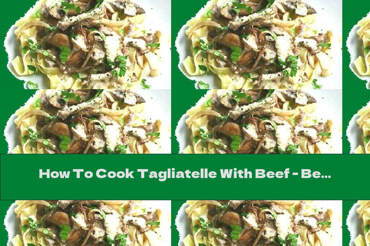 How To Cook Tagliatelle With Beef - Beef Stroganoff - Recipe