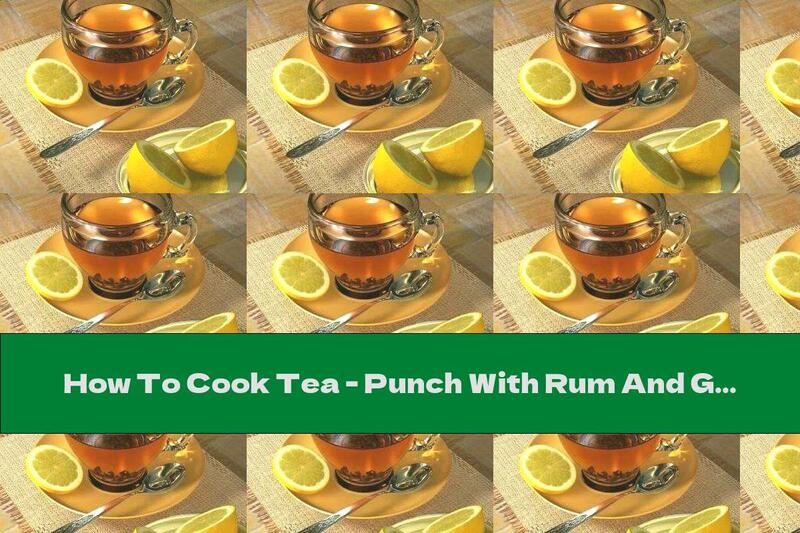 How To Cook Tea - Punch With Rum And Ginger - Recipe