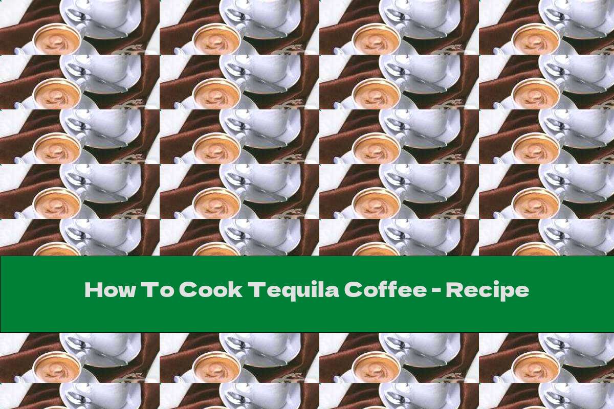 How To Cook Tequila Coffee Recipe This Nutrition