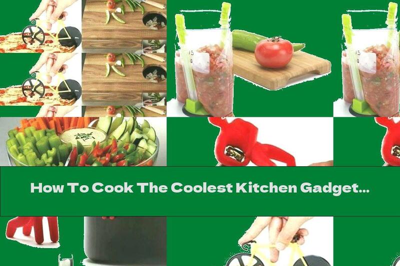 How To Cook The Coolest Kitchen Gadgets That Should Be In Every Home - Part Eight - Recipe