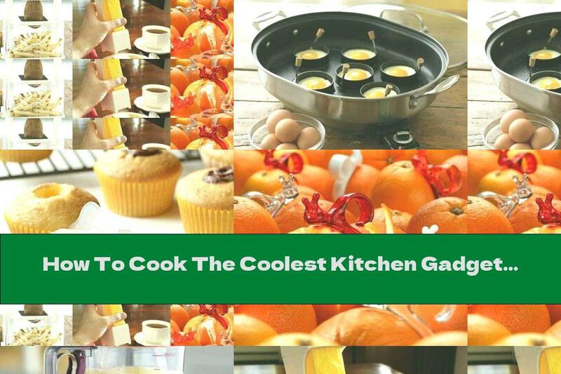 How To Cook The Coolest Kitchen Gadgets That Should Be In Every Home   Recipe