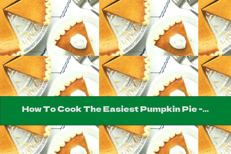 How To Cook The Easiest Pumpkin Pie - Recipe