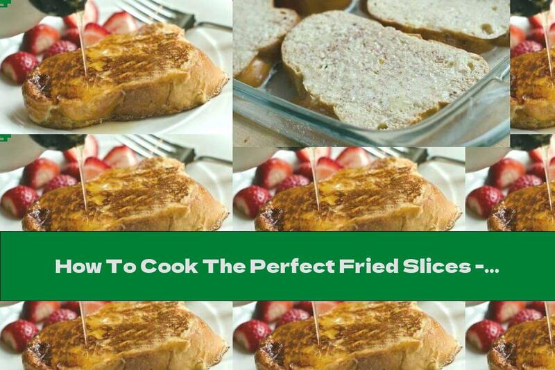 How To Cook The Perfect Fried Slices - Recipe