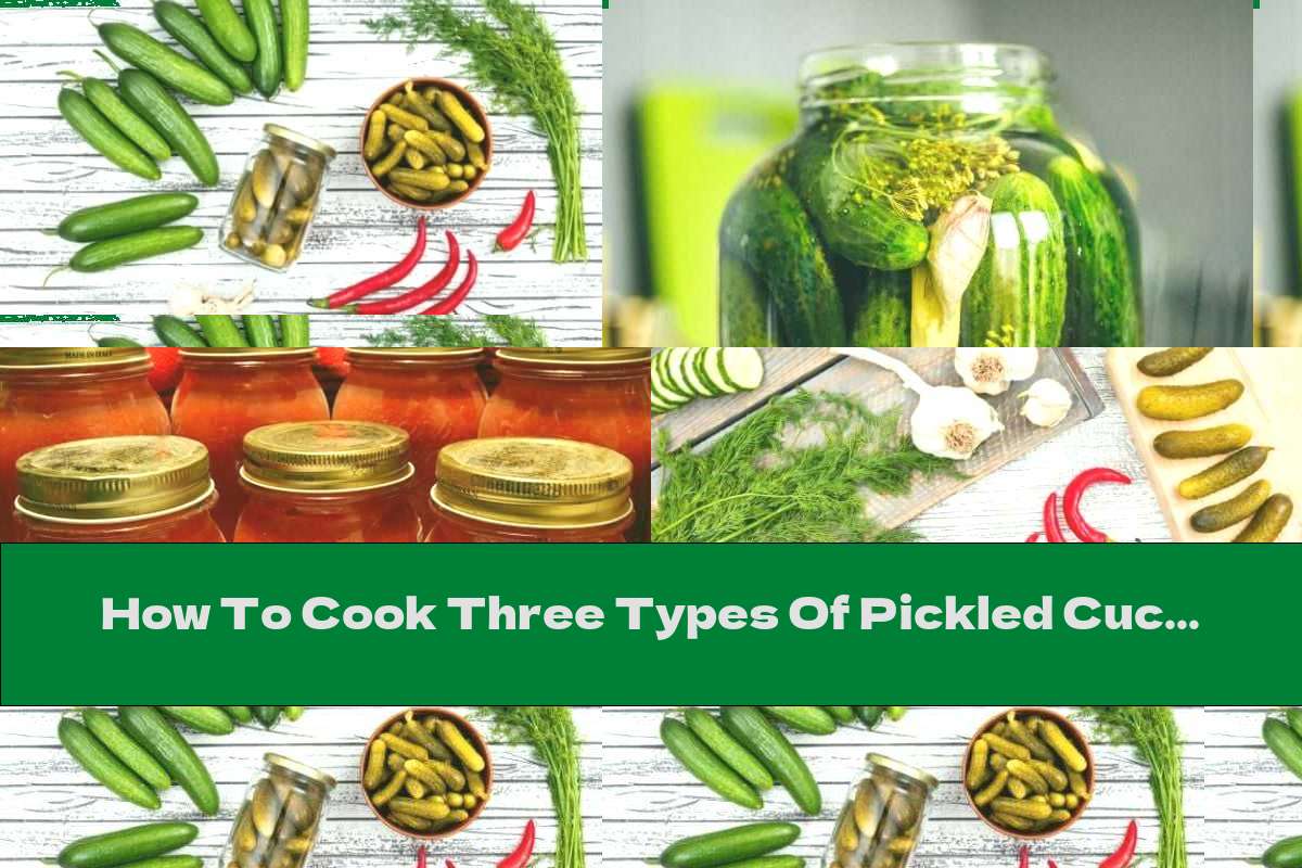 How To Cook Three Types Of Pickled Cucumbers With Garlic, Tomatoes