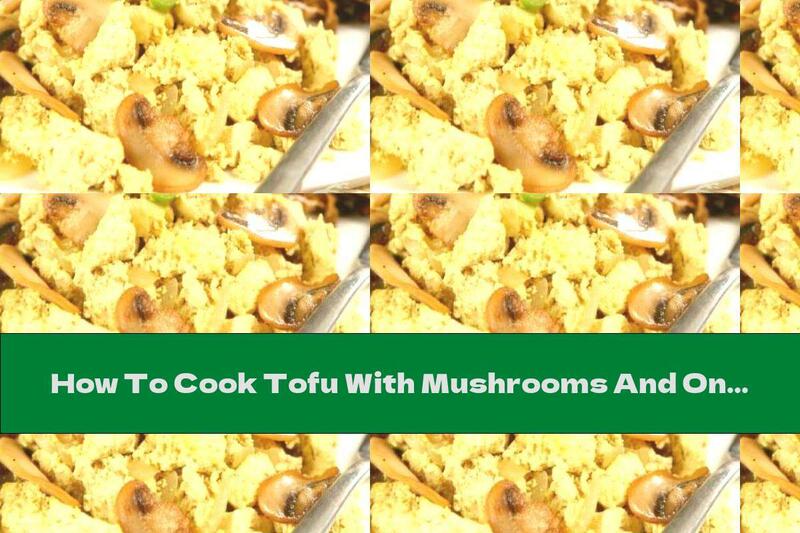 How To Cook Tofu With Mushrooms And Onions - Recipe