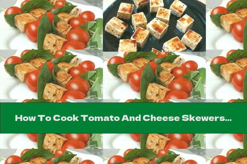 How To Cook Tomato And Cheese Skewers - Recipe