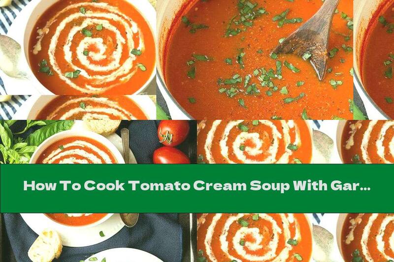 How To Cook Tomato Cream Soup With Garlic And Basil - Recipe