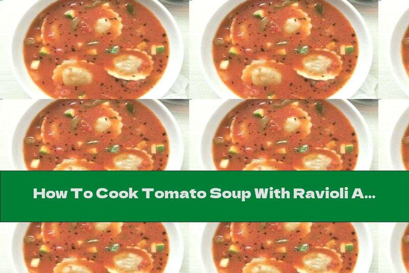 How To Cook Tomato Soup With Ravioli And Vegetables - Recipe