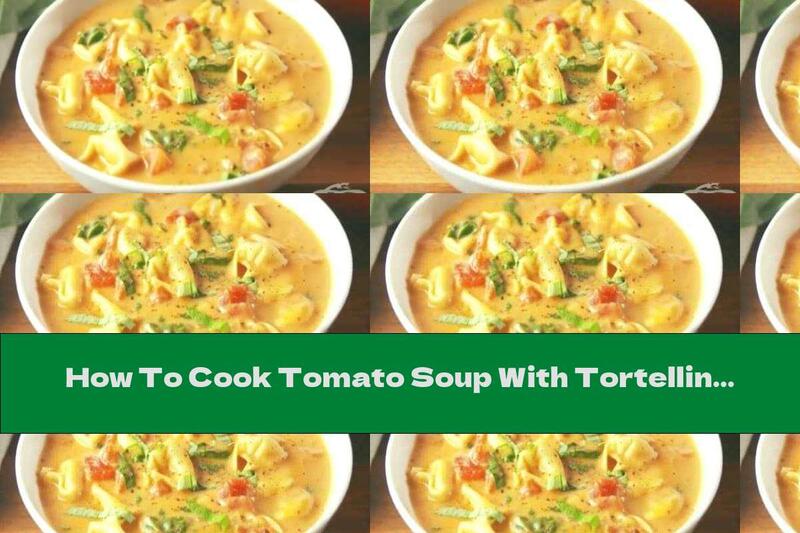How To Cook Tomato Soup With Tortellini And Spinach - Recipe