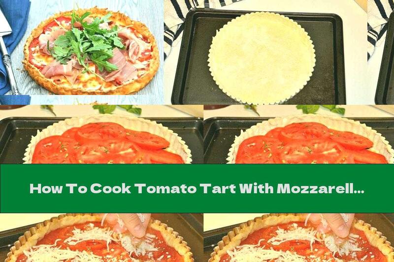 How To Cook Tomato Tart With Mozzarella, Prosciutto And Arugula - Recipe