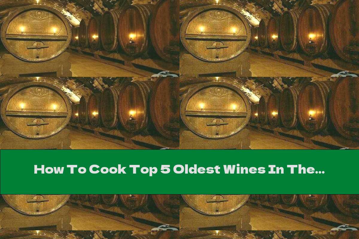 How To Cook Top 5 Oldest Wines In The World - Recipe