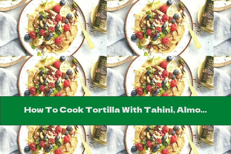 How To Cook Tortilla With Tahini, Almonds And Fruits - Recipe
