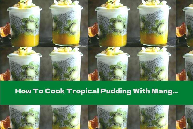 How To Cook Tropical Pudding With Mango, Chia And Kiwi - Recipe