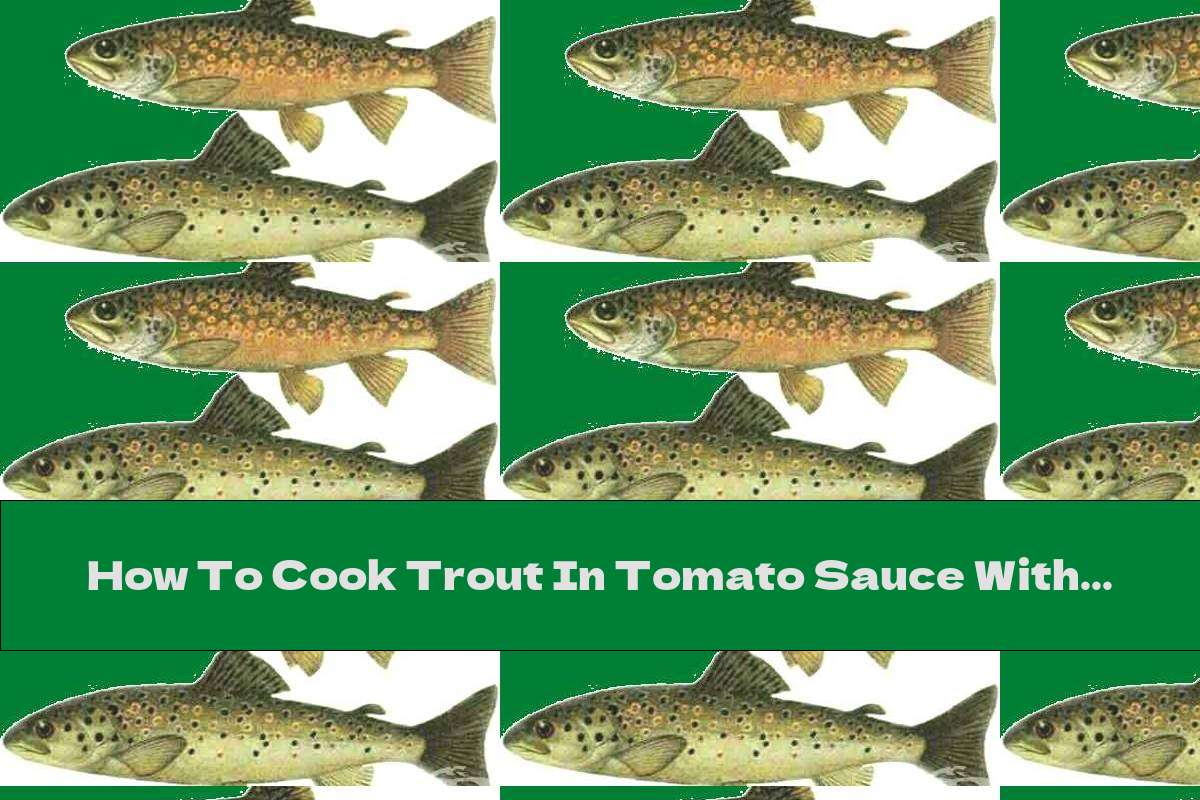 How To Cook Trout In Tomato Sauce With Honey Recipe This Nutrition