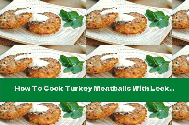 How To Cook Turkey Meatballs With Leek And Garlic - Recipe