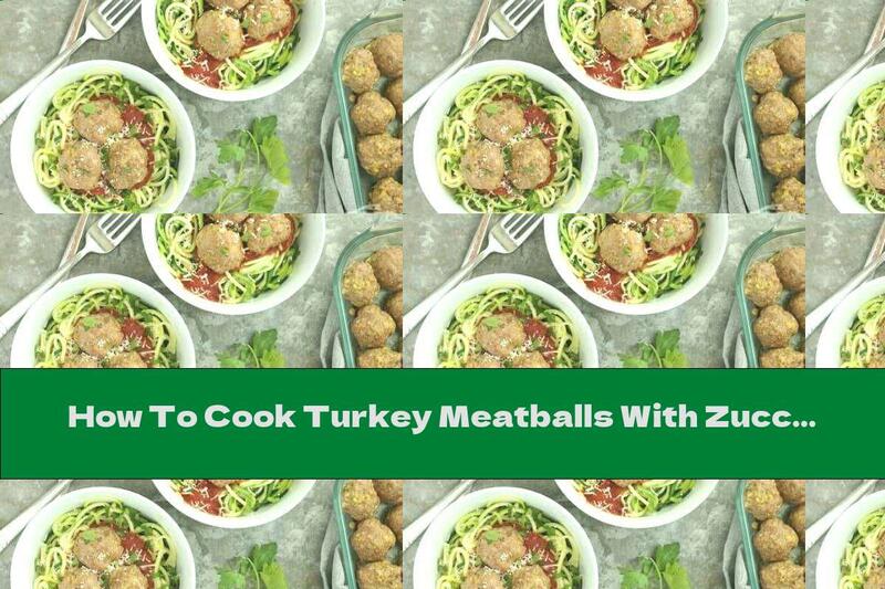 How To Cook Turkey Meatballs With Zucchini Spaghetti - Recipe