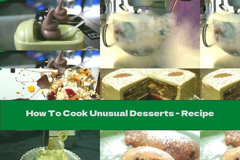 How To Cook Unusual Desserts - Recipe