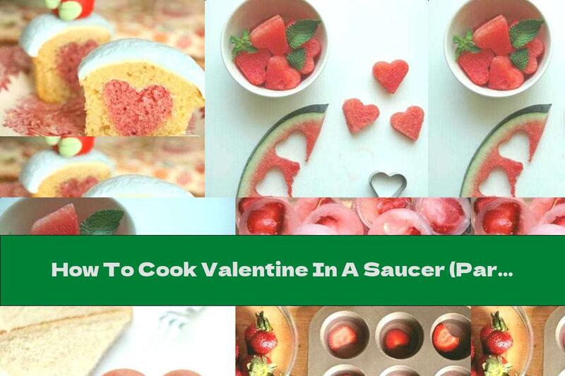 How To Cook Valentine In A Saucer (Part Two) - Recipe