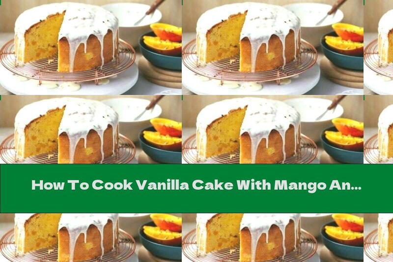 How To Cook Vanilla Cake With Mango And Lemon Glaze With Passion Fruit - Recipe