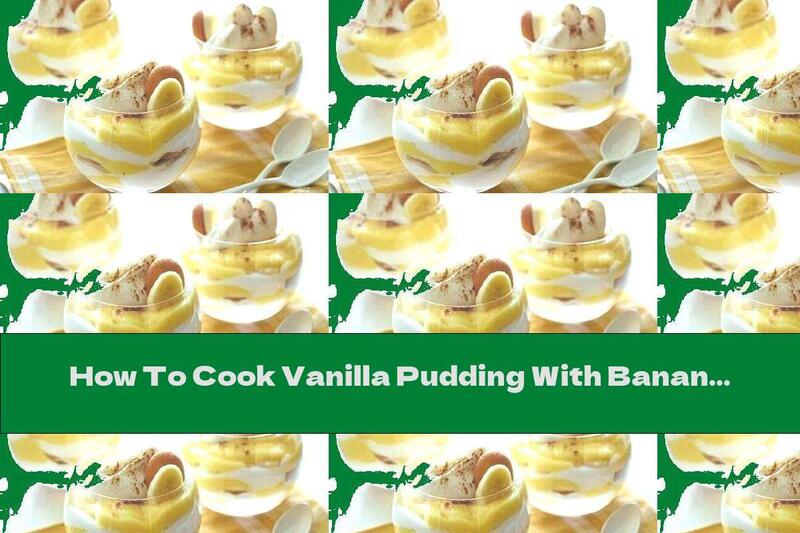 How To Cook Vanilla Pudding With Bananas And Biscuits - Recipe